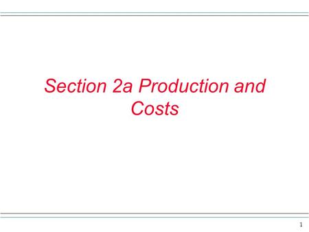 1 Section 2a Production and Costs. 2 Overview In this section we want to 1) Think about how production might occur and change as different amounts of.