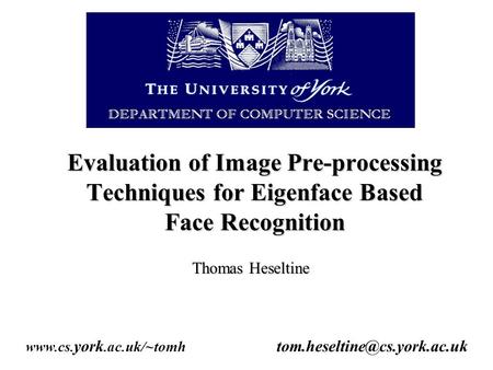Evaluation of Image Pre-processing Techniques for Eigenface Based Face Recognition Thomas Heseltine  york.ac.uk/~tomh