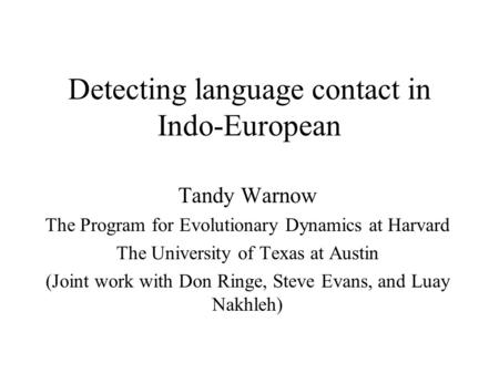 Detecting language contact in Indo-European Tandy Warnow The Program for Evolutionary Dynamics at Harvard The University of Texas at Austin (Joint work.