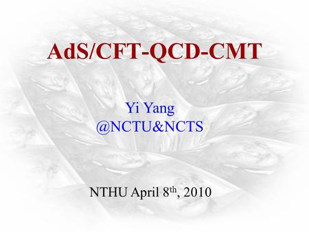 AdS/CFT-QCD-CMT Yi NTHU April 8 th, 2010.