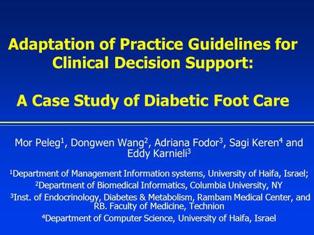 Adaptation of Practice Guidelines for Clinical Decision Support: A Case Study of Diabetic Foot Care Mor Peleg 1, Dongwen Wang 2, Adriana Fodor 3, Sagi.