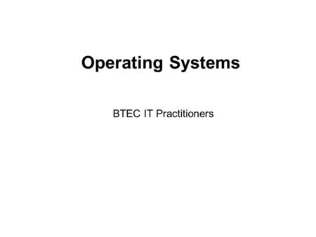 Operating Systems BTEC IT Practitioners.