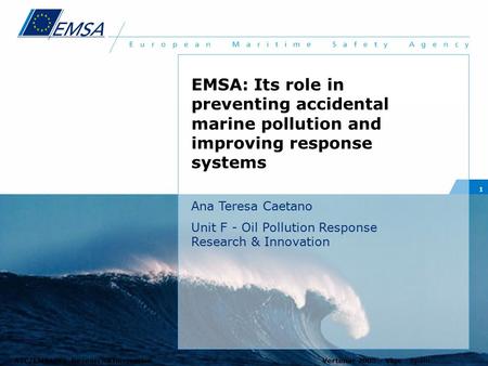 ATC/EMSA/F2 Research&InnovationVertimar 2005 - Vigo - Spain 1 EMSA: Its role in preventing accidental marine pollution and improving response systems Ana.