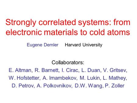 Strongly correlated systems: from electronic materials to cold atoms Collaborators: E. Altman, R. Barnett, I. Cirac, L. Duan, V. Gritsev, W. Hofstetter,