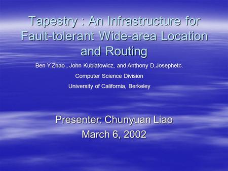 Tapestry : An Infrastructure for Fault-tolerant Wide-area Location and Routing Presenter: Chunyuan Liao March 6, 2002 Ben Y.Zhao, John Kubiatowicz, and.