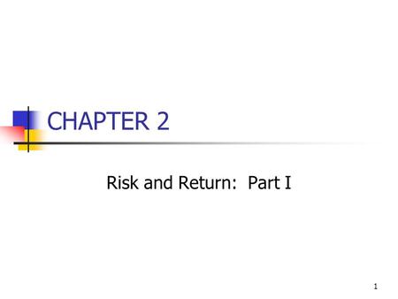 1 CHAPTER 2 Risk and Return: Part I. 2 Topics in Chapter Basic return concepts Basic risk concepts Stand-alone risk Portfolio (market) risk Risk and return: