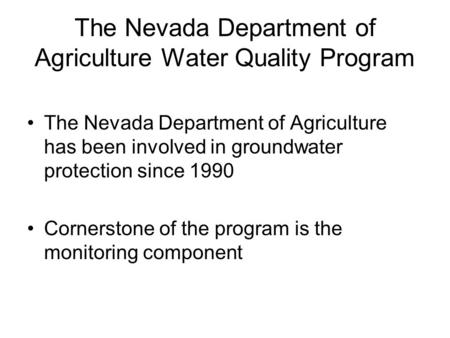 The Nevada Department of Agriculture Water Quality Program The Nevada Department of Agriculture has been involved in groundwater protection since 1990.