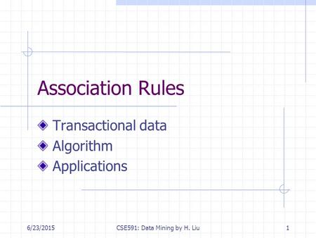 6/23/2015CSE591: Data Mining by H. Liu1 Association Rules Transactional data Algorithm Applications.