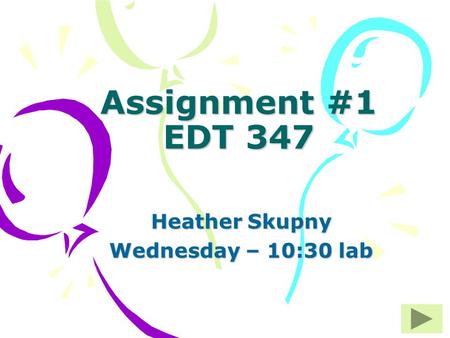 Assignment #1 EDT 347 Heather Skupny Wednesday – 10:30 lab.