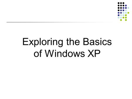 Exploring the Basics of Windows XP. Objectives Start Windows XP and tour the desktop Explore the Start menu Run software programs, switch between them,