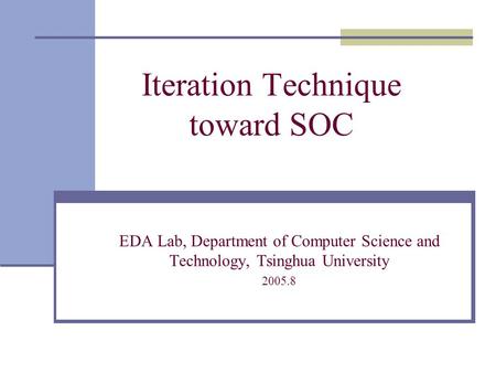 Iteration Technique toward SOC EDA Lab, Department of Computer Science and Technology, Tsinghua University 2005.8.