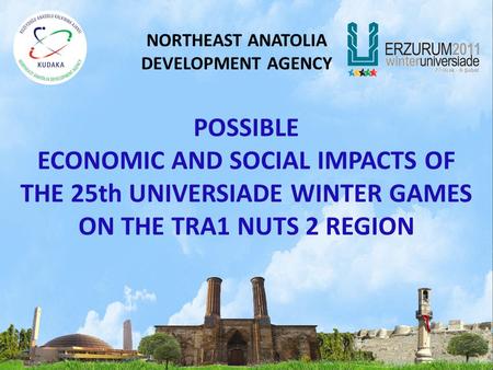 POSSIBLE ECONOMIC AND SOCIAL IMPACTS OF THE 25th UNIVERSIADE WINTER GAMES ON THE TRA1 NUTS 2 REGION NORTHEAST ANATOLIA DEVELOPMENT AGENCY.