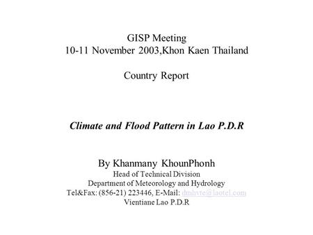 GISP Meeting 10-11 November 2003,Khon Kaen Thailand Country Report Climate and Flood Pattern in Lao P.D.R By Khanmany KhounPhonh Head of Technical Division.