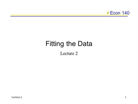 Fitting the Data Lecture 2 Lecture 2.