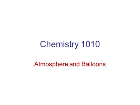 Chemistry 1010 Atmosphere and Balloons. Boyles Law P 1 V 1 = P 2 V 2.
