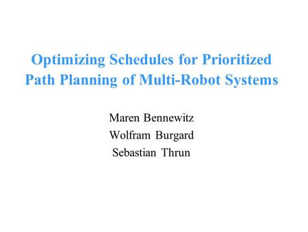 Optimizing Schedules for Prioritized Path Planning of Multi-Robot Systems Maren Bennewitz Wolfram Burgard Sebastian Thrun.