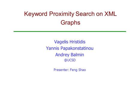 Keyword Proximity Search on XML Graphs Vagelis Hristidis Yannis Papakonstatinou Andrey Presenter: Feng Shao.