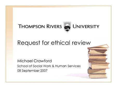 Request for ethical review Michael Crawford School of Social Work & Human Services 08 September 2007.