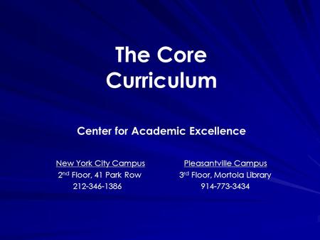 The Core Curriculum Center for Academic Excellence New York City CampusPleasantville Campus 2 nd Floor, 41 Park Row3 rd Floor, Mortola Library 212-346-1386914-773-3434.