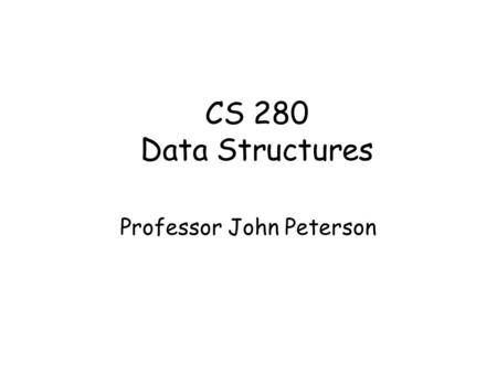 CS 280 Data Structures Professor John Peterson. Test #1 We’ll do a test next week on Wednesday. It will take the entire period. You can have 1 page of.