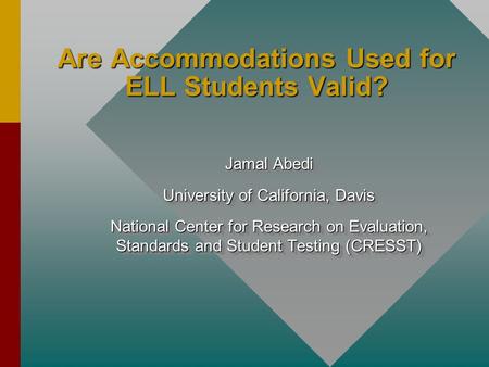 Are Accommodations Used for ELL Students Valid? Jamal Abedi University of California, Davis National Center for Research on Evaluation, Standards and Student.