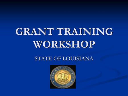 GRANT TRAINING WORKSHOP STATE OF LOUISIANA. INTRODUCTIONS Nancy H. Aguillard – HLS Grants Branch Manager Nancy H. Aguillard – HLS Grants Branch Manager.