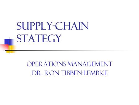 Supply-Chain Stategy Operations Management Dr. Ron Tibben-Lembke.