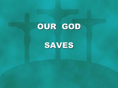 OUR GOD SAVES. In the name of the Father, in the name of the Son In the name of the Spirit, Lord, we come We’re gathered together to lift up Your name.