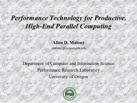 Allen D. Malony Department of Computer and Information Science Performance Research Laboratory University of Oregon Performance Technology.