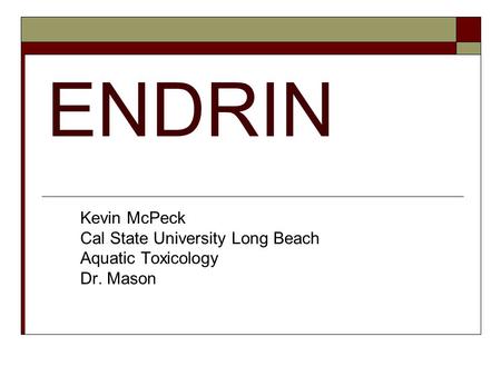 ENDRIN Kevin McPeck Cal State University Long Beach Aquatic Toxicology Dr. Mason.