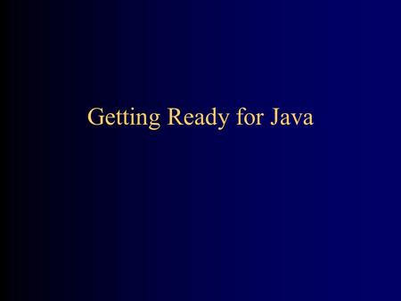 Getting Ready for Java. What is Java? Java is a programming language: a language that you can learn to write, and the computer can be made to understand.