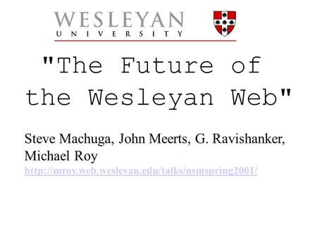 The Future of the Wesleyan Web Steve Machuga, John Meerts, G. Ravishanker, Michael Roy
