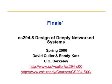 Finale’ cs294-8 Design of Deeply Networked Systems Spring 2000 David Culler & Randy Katz U.C. Berkeley