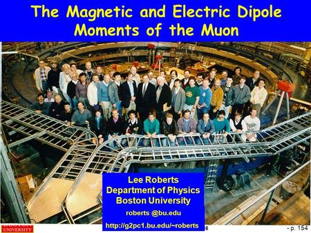  B. Lee Roberts, Heidelberg – 11 June 2008 - p. 154 The Magnetic and Electric Dipole Moments of the Muon Lee Roberts Department of Physics Boston University.