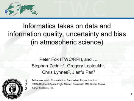 Informatics takes on data and information quality, uncertainty and bias (in atmospheric science) Peter Fox (TWC/RPI), and … Stephan Zednik 1, Gregory Leptoukh.