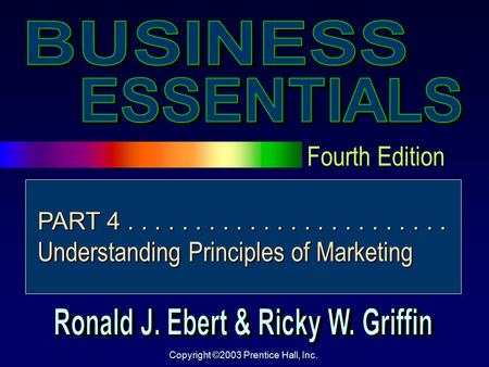 Fourth Edition Copyright ©2003 Prentice Hall, Inc. PART 4........................ Understanding Principles of Marketing.