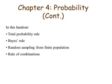 Chapter 4: Probability (Cont.) In this handout: Total probability rule Bayes’ rule Random sampling from finite population Rule of combinations.