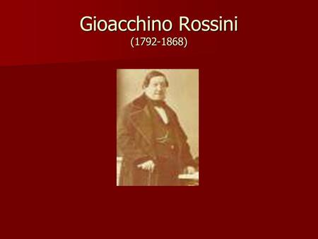Biography 1792-Born in Pesaro, Italy Musical parents