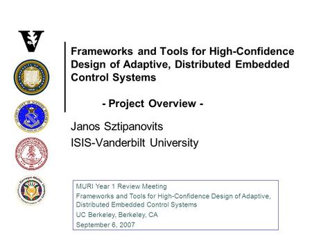 Frameworks and Tools for High-Confidence Design of Adaptive, Distributed Embedded Control Systems - Project Overview - Janos Sztipanovits ISIS-Vanderbilt.