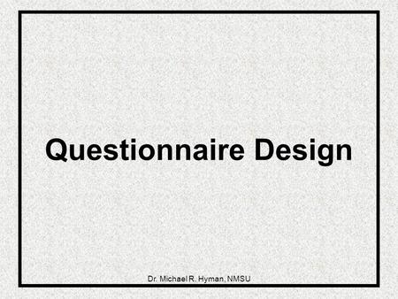 Dr. Michael R. Hyman, NMSU Questionnaire Design. 2.