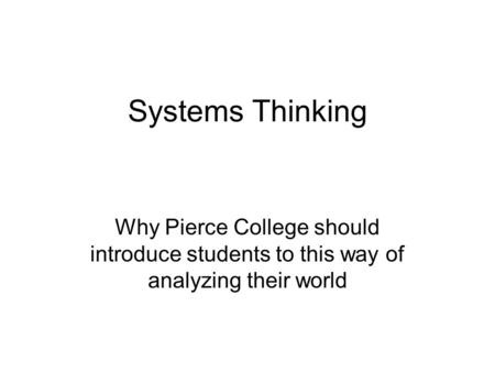 Systems Thinking Why Pierce College should introduce students to this way of analyzing their world.