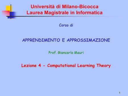 1 Università di Milano-Bicocca Laurea Magistrale in Informatica Corso di APPRENDIMENTO E APPROSSIMAZIONE Prof. Giancarlo Mauri Lezione 4 - Computational.