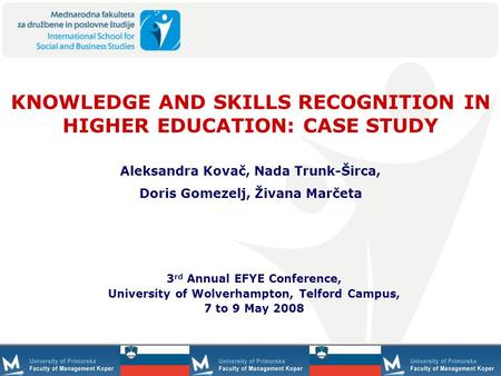 1 KNOWLEDGE AND SKILLS RECOGNITION IN HIGHER EDUCATION: CASE STUDY 3 rd Annual EFYE Conference, University of Wolverhampton, Telford Campus, 7 to 9 May.
