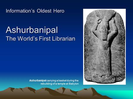 Information’s Oldest Hero Ashurbanipal The World’s First Librarian