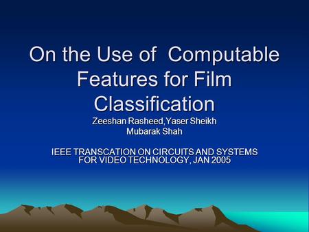 On the Use of Computable Features for Film Classification Zeeshan Rasheed,Yaser Sheikh Mubarak Shah IEEE TRANSCATION ON CIRCUITS AND SYSTEMS FOR VIDEO.