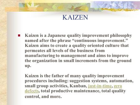 KAIZEN Kaizen is a Japanese quality improvement philosophy named after the phrase “continuous improvement.” Kaizen aims to create a quality oriented culture.