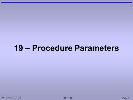 Mark Dixon, SoCCE SOFT 131Page 1 19 – Procedure Parameters.