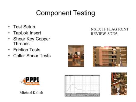 Component Testing Test Setup TapLok Insert Shear Key Copper Threads Friction Tests Collar Shear Tests NSTX TF FLAG JOINT REVIEW 8/7/03 Michael Kalish.