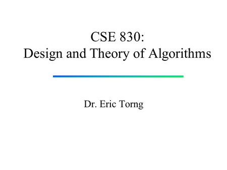 CSE 830: Design and Theory of Algorithms Dr. Eric Torng.
