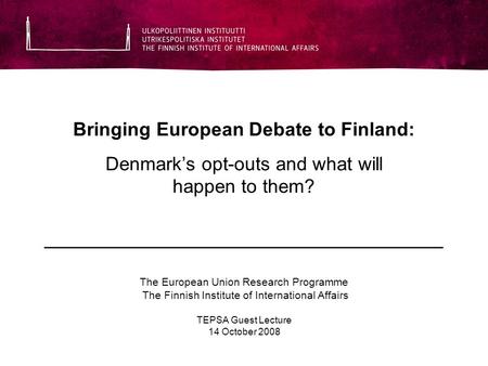Bringing European Debate to Finland: Denmark’s opt-outs and what will happen to them? _________________________________ The European Union Research Programme.